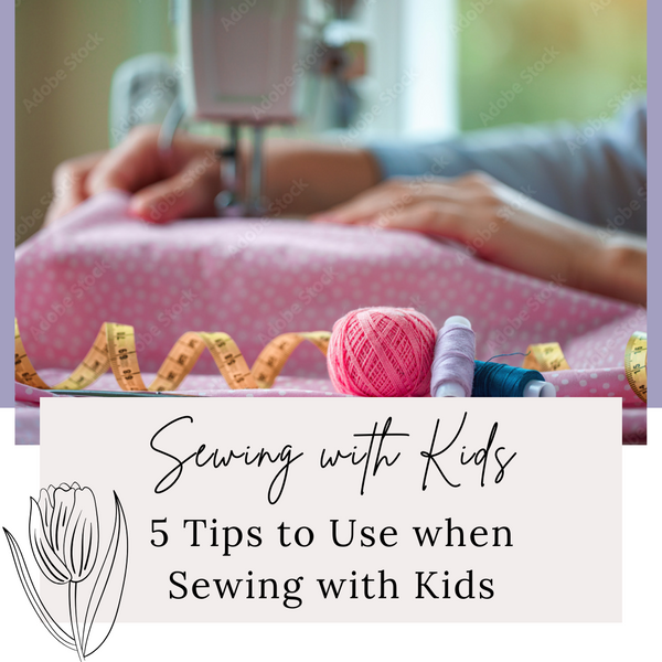 5 Tips Sewing with Kids